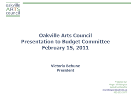 Oakville Arts Council Presentation to Budget Committee February 15, 2011  Victoria Behune President Prepared by: Megan Whittington Executive Director mwhittington@oakville.ca 905-815-5977   Who is the Oakville Arts Council? The Oakville Arts Council.