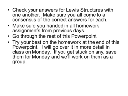 • Check your answers for Lewis Structures with one another. Make sure you all come to a consensus of the correct answers.