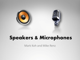 Speakers & Microphones Mark Koh and Mike Renz The Technology • Speaker - an electroacoustic transducer that produces sound in response to an.