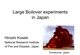 Large Boilover experiments in Japan  Hiroshi Koseki National Research Institute of Fire and Disaster, Japan Tomakomai, Japan.