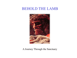 BEHOLD THE LAMB  A Journey Through the Sanctuary   The Sanctuary The Sanctuary in heaven is the very center of Christ’s work in behalf of.