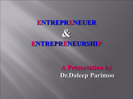 ENTREPRENEUER  & ENTREPRENEURSHIP  A Presentation by Dr.Daleep Parimoo   People are afraid of the future, of the unknown.