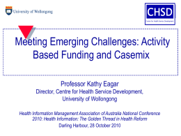 CHSD CHSD  Centre for Health Service Development  Centre for Health Service Development  Meeting Emerging Challenges: Activity Based Funding and Casemix Professor Kathy Eagar Director, Centre for Health.