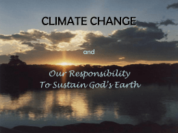 CLIMATE CHANGE and  Our Responsibility To Sustain God’s Earth How this presentation came about … In November 2005 I was given the opportunity to.