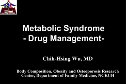 Metabolic Syndrome - Drug ManagementChih-Hsing Wu, MD Body Composition, Obesity and Osteoporosis Research Center, Department of Family Medicine, NCKUH    Definition of Metabolic Syndrome in.