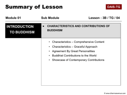 Summary of Lesson Module 01  INTRODUCTION TO BUDDHISM  Sub Module ●  DAIS-TG  Lesson : 3B / TG / 04  CHARACTERISTICS AND CONTRIBUTIONS OF  BUDDHISM  • Characteristics – Comprehensive Content • Characteristics.