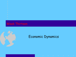 Week Thirteen  Economic Dynamics   The Problem • Economy is dynamic – Exists in time – Changes over time • But economists analyse it “as if” static—ignore.