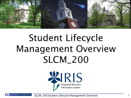 Student Lifecycle Management Overview SLCM_200  SLCM_200 Student Lifecycle Management Overview   Course Content  • SLCM Introduction • Unit 1 – Student Administration • Unit 2 – Student File •