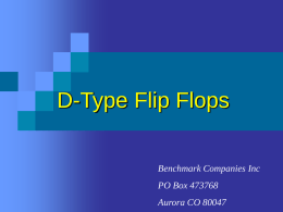 D-Type Flip Flops Benchmark Companies Inc PO Box 473768 Aurora CO 80047 Lecture Overview D Flip-Flops  Asynchronous Input  Sample Flip-Flop Applications 