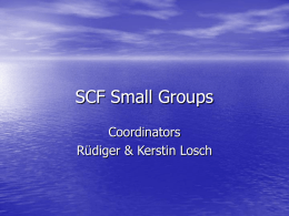 SCF Small Groups Coordinators Rüdiger & Kerstin Losch   Webpage on SCF site 4 small groups • We believe that being a Christian is a  whole life.