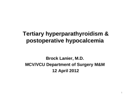 Tertiary hyperparathyroidism & postoperative hypocalcemia Brock Lanier, M.D. MCV/VCU Department of Surgery M&M 12 April 2012