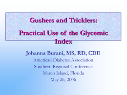 Gushers and Tricklers: Practical Use of the Glycemic Index Johanna Burani, MS, RD, CDE American Diabetes Association Southern Regional Conference Marco Island, Florida May 26, 2006