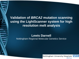 Validation of BRCA2 mutation scanning using the LightScanner system for high resolution melt analysis Lewis Darnell Nottingham Regional Molecular Genetics Service.