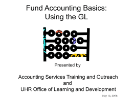 Fund Accounting Basics: Using the GL  Presented by  Accounting Services Training and Outreach and UHR Office of Learning and Development May 12, 2008