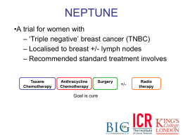 NEPTUNE •A trial for women with – ‘Triple negative’ breast cancer (TNBC) – Localised to breast +/- lymph nodes – Recommended standard treatment involves Taxane Chemotherapy  Anthracycline Chemotherapy  Surgery  Goal.
