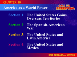 CHAPTER 10  America as a World Power  Section 1: The United States Gains Overseas Territories Section 2: The Spanish-American War Section 3: The United States and Latin.