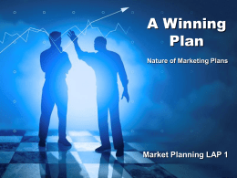 A Winning Plan Nature of Marketing Plans  Market Planning LAP 1 Objectives Explain the benefits associated with having a marketing plan. Identify the components of a.