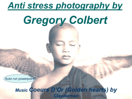 Anti stress photography by  Gregory Colbert  Auto run powerpoint  Music Coeurs  D’Or (Golden hearts) by Clayderman.