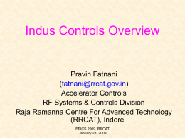 Indus Controls Overview  Pravin Fatnani (fatnani@rrcat.gov.in) Accelerator Controls RF Systems & Controls Division Raja Ramanna Centre For Advanced Technology (RRCAT), Indore EPICS 2009, RRCAT January 28, 2009