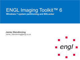 ENGL Imaging Toolkit™ 6 Windows 7 system partitioning and BitLocker  Jamie Glendinning Jamie_Glendinning@engl.co.uk.