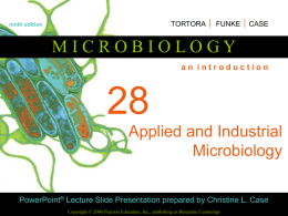 TORTORA  FUNKE  CASE  ninth edition  MICROBIOLOGY an introduction Applied and Industrial Microbiology PowerPoint® Lecture Slide Presentation prepared by Christine L.