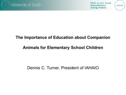 PD Dr. sc. D.C. Turner Animal Behavior Zoology Institute  The Importance of Education about Companion Animals for Elementary School Children  Dennis C.