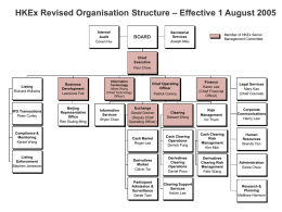 HKEx Revised Organisation Structure – Effective 1 August 2005 Internal Audit Coven Hui  Secretarial Services Joseph Mau  BOARD  Member of HKEx Senior Management Committee  Chief Executive Paul Chow  Listing Richard Williams  Business Development Lawrence Fok  IPO Transactions Peter Curley  Beijing Representative Office Ren.