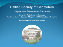 Balkan Society of Geometers 20 years for Science and Education University Politehnica of Bucharest Faculty of Applied Sciences * Department Mathematics–Informatics [by Vladimir Balan.