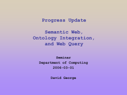 Progress Update Semantic Web, Ontology Integration, and Web Query Seminar Department of Computing 2006-03-01 David George Today    Summarise on December issues      Resource Description Framework “RDF/XML”. Development of Geographical Ontology Layers for.