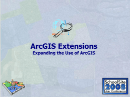 ArcGIS Extensions Expanding the Use of ArcGIS   Extensions to ArcGIS 9 • Allow you to perform extended tasks not included in core ArcGIS Desktop • Extensions mentioned today.