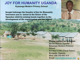 JOY FOR HUMANITY UGANDA Kyazanga Modern Primary School Joseph Lukwago the founder of Joy for Humanity welcomes you to invest in the future.