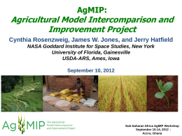 AgMIP:  Agricultural Model Intercomparison and Improvement Project Cynthia Rosenzweig, James W. Jones, and Jerry Hatfield NASA Goddard Institute for Space Studies, New York University of.