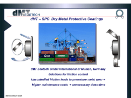 dMT – SPC Dry Metal Protective Coatings  dMT Ecotech GmbH International of Munich, Germany Solutions for friction control Uncontrolled friction leads to premature.