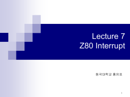 Lecture 7 Z80 Interrupt  동국대학교 홍유표   Polling vs. Interrupt   Polling : Periodically check if an event occurs    Interrupt : Event sends a signal to CPU  Y.