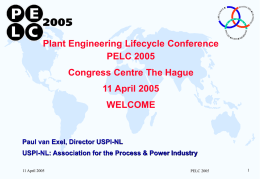 Plant Engineering Lifecycle Conference PELC 2005 Congress Centre The Hague 11 April 2005 WELCOME  Paul van Exel, Director USPI-NL USPI-NL: Association for the Process & Power.