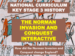 NATIONAL CURRICULUM KEY STAGE 3 HISTORY  THE NORMAN INVASION AND CONQUEST INTERACTIVE How did the Norman Invasion and Conquest change England?   History Interactive Key Stage 3 History  NORMAN INVASION AND CONQUEST INTERACTIVE  These.