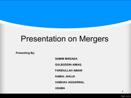 Presentation on Mergers Presenting By: SAMIM MIRZADA GULBODDIN AIMAQ FARIDULLAH AMANI KAMAL AHUJA VAIBHAV AGGARWAL USAMA  INDEX   Mergers • Meaning • Types of Mergers • Advantages &  Disadvantages • Cases of merger   What Is.