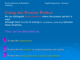 Escola Andorrana de Batxillerat workshop.  English department. Grammar  Using the Present Perfect We can distinguish three situations where the present perfect is used, although there is.