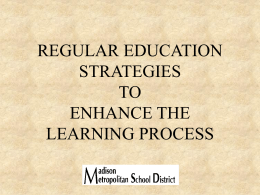 REGULAR EDUCATION STRATEGIES TO ENHANCE THE LEARNING PROCESS   A guide for  teachers and administrators about …..   LEARNING ENVIRONMENTS that  PROMOTE SELF-REGULATION   Engagement •Classroom •School  Community  Learning  •Content •Instruction  Relationships  Student Student Staff Staff  Student Staff Staff Families  Core Practices, Services & Programs ALL Students ASSESSMENT  IF A STUDENT ISN’T SUCCESSFUL? Classroom Specific Supports  School/District Wide Supports FEW.