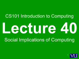 CS101 Introduction to Computing  Lecture 40 Social Implications of Computing Focus of the last Lecture was on Cyber Crime • We found out about.