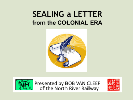 SEALING a LETTER from the COLONIAL ERA  Presented by BOB VAN CLEEF of the North River Railway   ORIGIN OF SEALS • Since time immemorial, the.