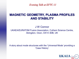 Evening Talk at EFTC-11  MAGNETIC GEOMETRY, PLASMA PROFILES AND STABILITY J W Connor UKAEA/EURATOM Fusion Association, Culham Science Centre, Abingdon, Oxon, OX14 3DB, UK  A story.