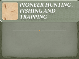 PIONEER HUNTING , FISHING AND TRAPPING How did they hunt animals? They had to read animal signs left on the ground or in.