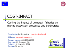 COST-IMPACT Costing the impact of demersal fisheries on marine ecosystem processes and biodiversity Co-ordinator: Dr Mel Austen – m.austen@pml.ac.uk Webpage: www.cost-impact.org Contract number: Q5S-2001-00993 Start date: