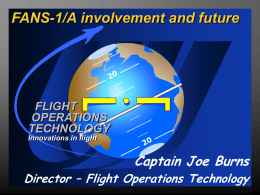 FANS-1/A involvement and future  FLIGHT OPERATIONS TECHNOLOGY Innovations in flight  Captain Joe Burns  Director – Flight Operations Technology.