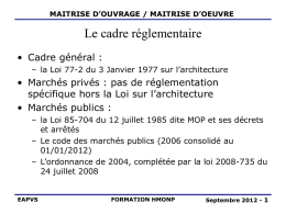 MAITRISE D’OUVRAGE / MAITRISE D’OEUVRE  Le cadre réglementaire • Cadre général : – la Loi 77-2 du 3 Janvier 1977 sur l’architecture  • Marchés.