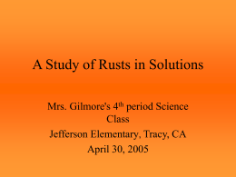 A Study of Rusts in Solutions Mrs. Gilmore's 4th period Science Class Jefferson Elementary, Tracy, CA April 30, 2005