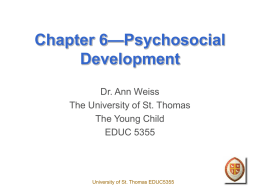 Chapter 6—Psychosocial Development Dr. Ann Weiss The University of St. Thomas The Young Child EDUC 5355  University of St.