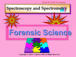 Chem 113, Prof. J.T. Spencer  Spectroscopy and Spectrometry Forensic Science Copyright &copy; James T.