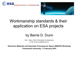 Workmanship standards & their application on ESA projects by Barrie D. Dunn ESA – Estec, 2200 AG Noordwijk, the Netherlands E-mail: barrie.dunn@hotmail.com  Electronic Materials and.